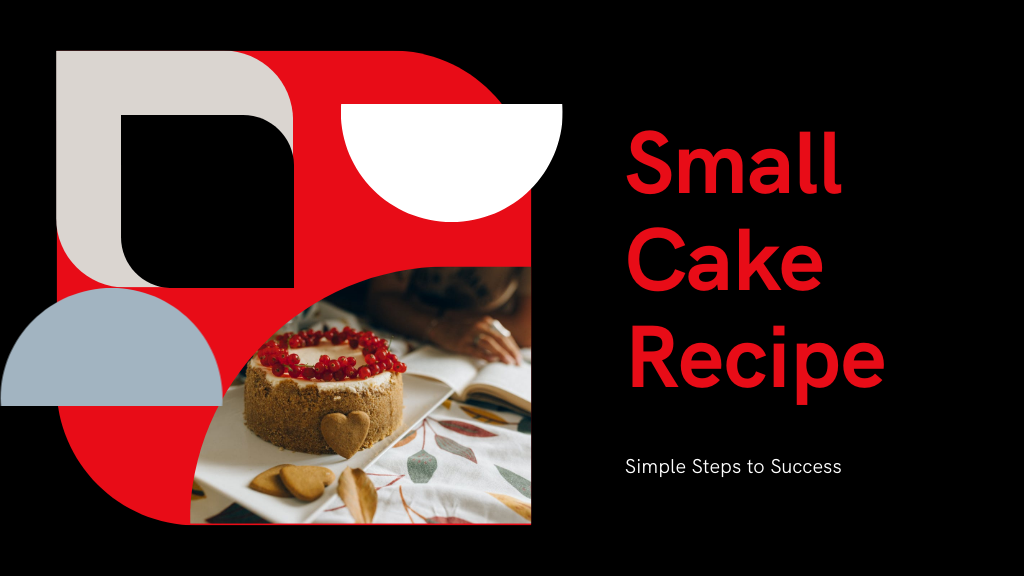 10 Simple Steps for a Perfect Small Cake Recipe