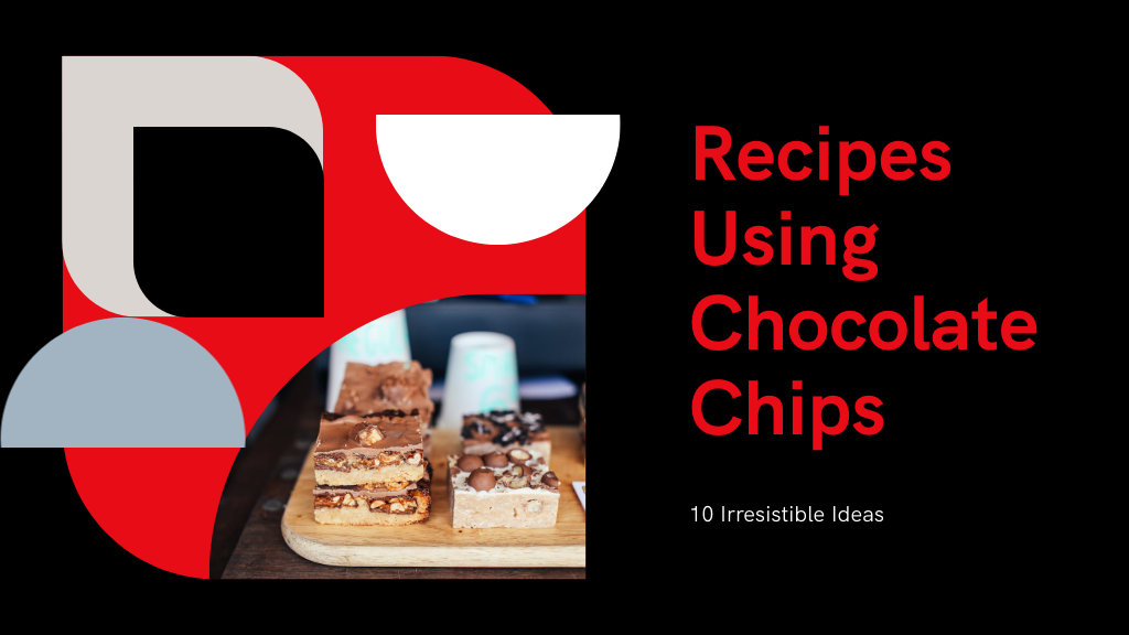 10 Irresistible Recipes Using Chocolate Chips You Must Try