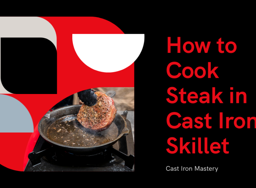 How to Cook Steak in Cast Iron Skillet