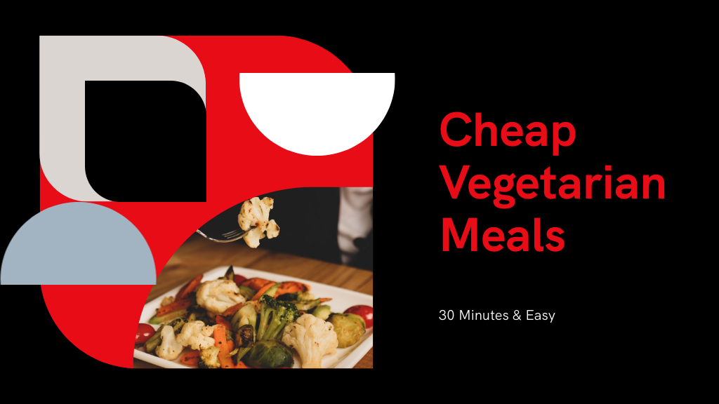 5 Cheap Vegetarian Meals You Can Make in 30 Minutes
