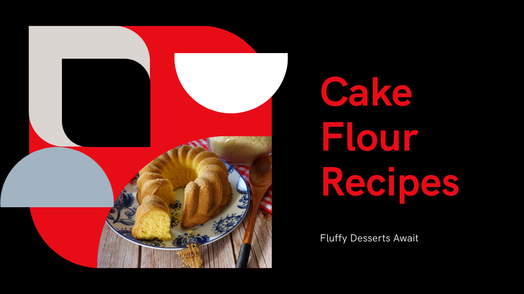 5 Must-Try Cake Flour Recipes for Fluffy Desserts