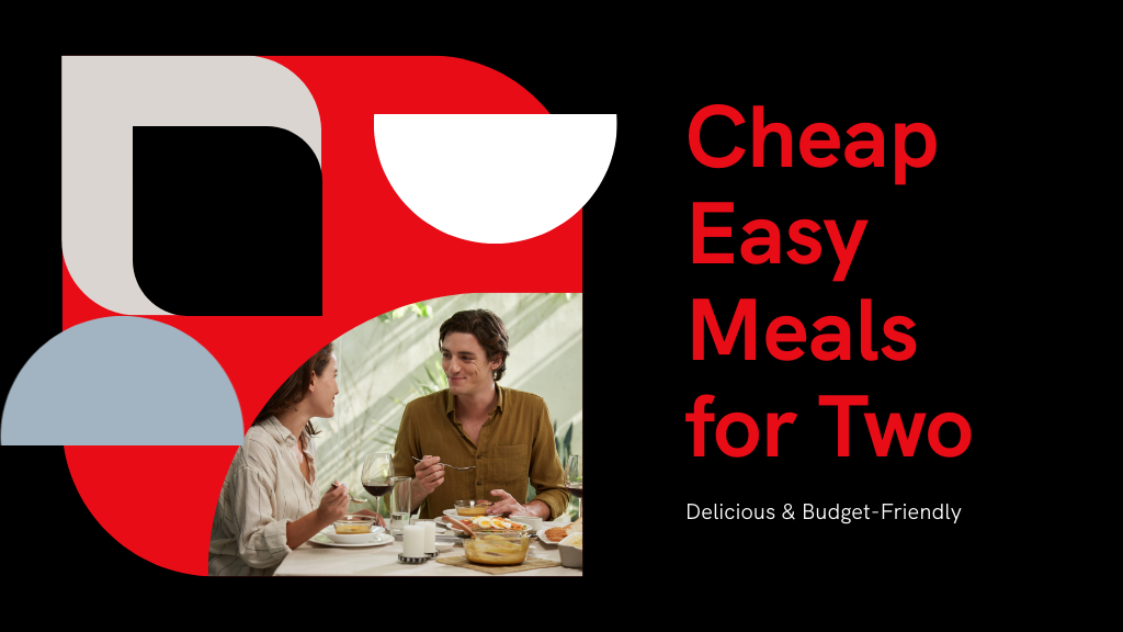 7 Cheap Easy Meals for Two That Are Delicious