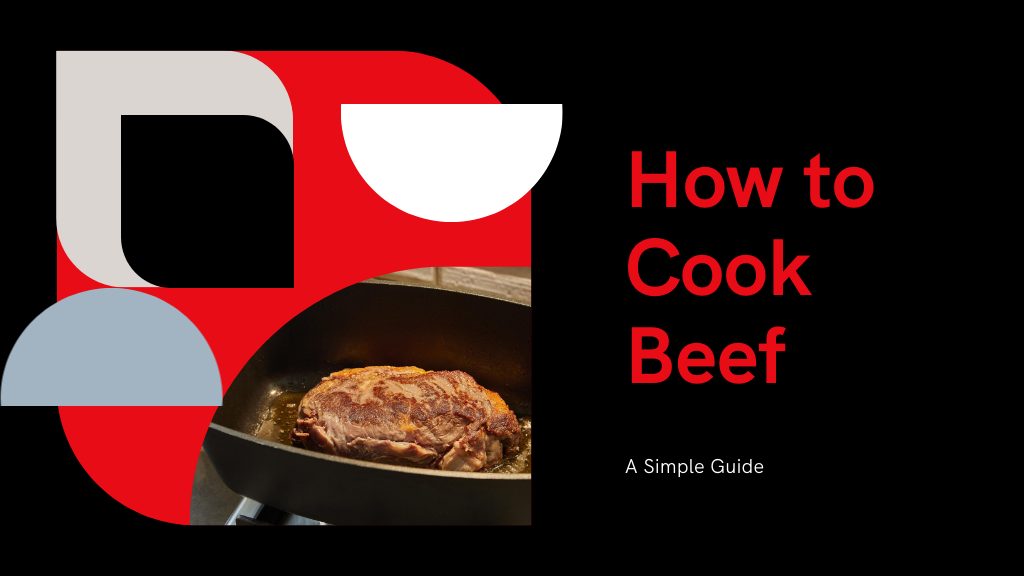 How to Cook Beef: A Step-by-Step Guide
