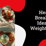 5 Healthy Breakfast Ideas for Weight Loss You Should Try