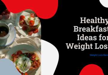 5 Healthy Breakfast Ideas for Weight Loss You Should Try