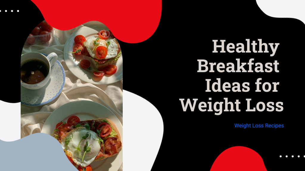 5 Healthy Breakfast Ideas for Weight Loss You Should Try